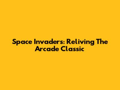 Space Invaders: Reliving The Arcade Classic