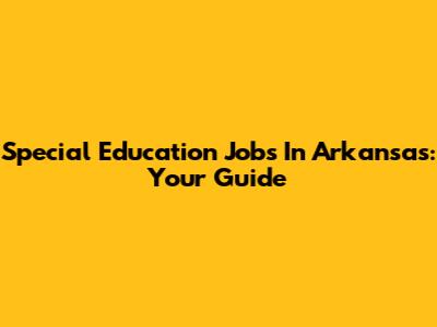 Special Education Jobs In Arkansas: Your Guide