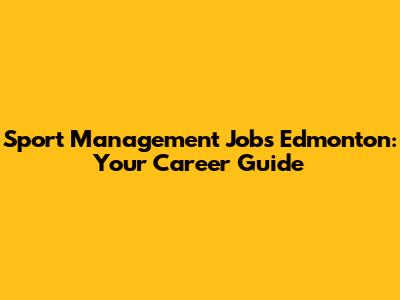 Sport Management Jobs Edmonton: Your Career Guide