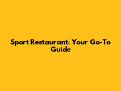 Sport Restaurant: Your Go-To Guide