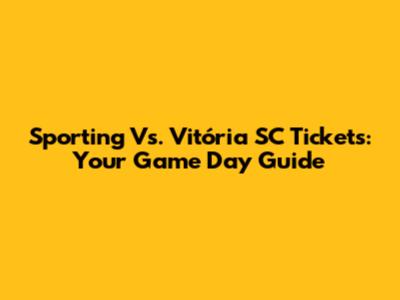 Sporting Vs. Vitória SC Tickets: Your Game Day Guide