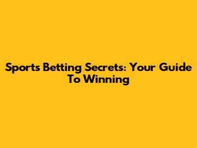 Sports Betting Secrets: Your Guide To Winning
