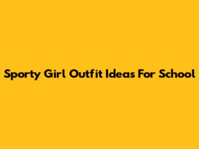 Sporty Girl Outfit Ideas For School