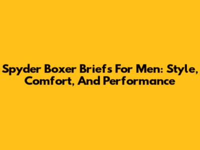Spyder Boxer Briefs For Men: Style, Comfort, And Performance
