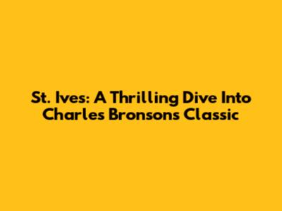 St. Ives: A Thrilling Dive Into Charles Bronson's Classic
