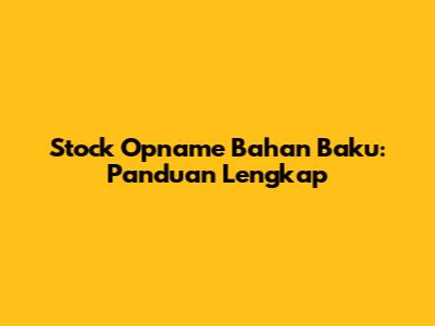 Stock Opname Bahan Baku: Panduan Lengkap