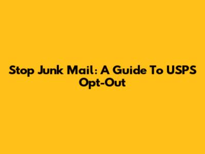 Stop Junk Mail: A Guide To USPS Opt-Out