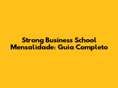 Strong Business School Mensalidade: Guia Completo