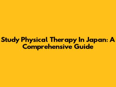 Study Physical Therapy In Japan: A Comprehensive Guide