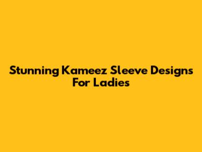 Stunning Kameez Sleeve Designs For Ladies