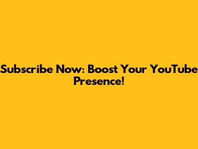 Subscribe Now: Boost Your YouTube Presence!