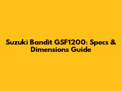 Suzuki Bandit GSF1200: Specs & Dimensions Guide