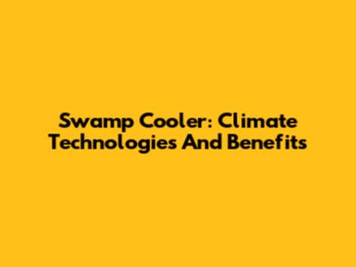 Swamp Cooler: Climate Technologies And Benefits