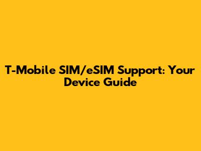 T-Mobile SIM/eSIM Support: Your Device Guide