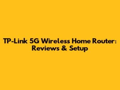 TP-Link 5G Wireless Home Router: Reviews & Setup
