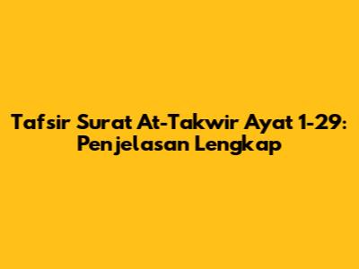 Tafsir Surat At-Takwir Ayat 1-29: Penjelasan Lengkap