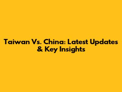 Taiwan Vs. China: Latest Updates & Key Insights