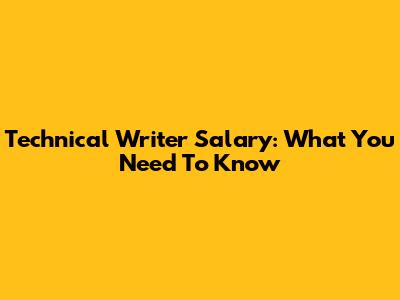Technical Writer Salary: What You Need To Know