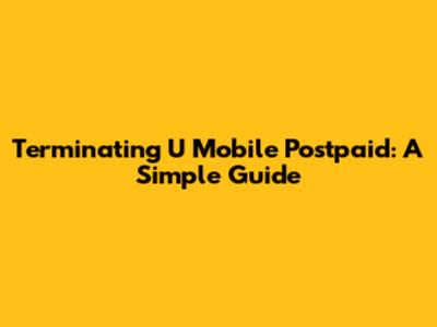 Terminating U Mobile Postpaid: A Simple Guide