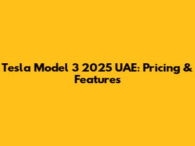Tesla Model 3 2025 UAE: Pricing & Features