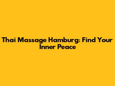 Thai Massage Hamburg: Find Your Inner Peace