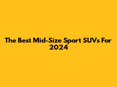 The Best Mid-Size Sport SUVs For 2024