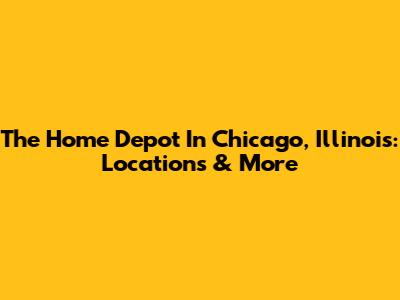 The Home Depot In Chicago, Illinois: Locations & More