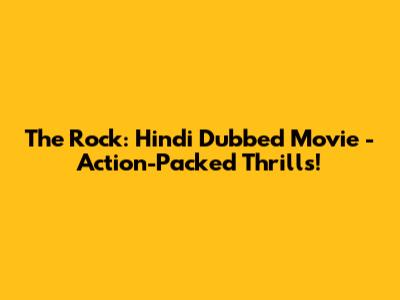 The Rock: Hindi Dubbed Movie - Action-Packed Thrills!