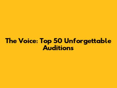 The Voice: Top 50 Unforgettable Auditions