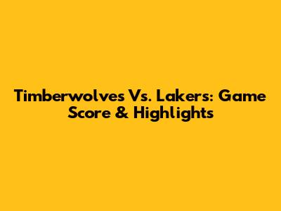 Timberwolves Vs. Lakers: Game Score & Highlights