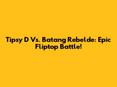 Tipsy D Vs. Batang Rebelde: Epic Fliptop Battle!