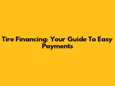 Tire Financing: Your Guide To Easy Payments