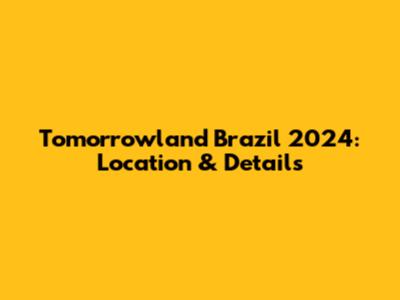 Tomorrowland Brazil 2024: Location & Details