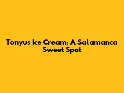 Tonyu's Ice Cream: A Salamanca Sweet Spot
