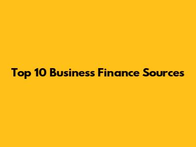 Top 10 Business Finance Sources