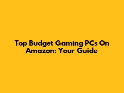 Top Budget Gaming PCs On Amazon: Your Guide