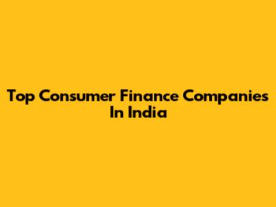 Top Consumer Finance Companies In India
