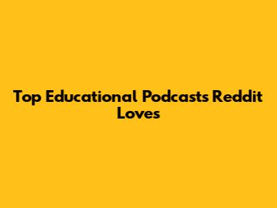 Top Educational Podcasts Reddit Loves
