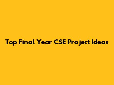 Top Final Year CSE Project Ideas