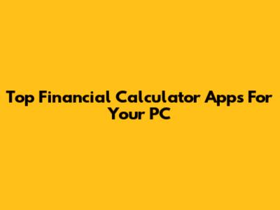 Top Financial Calculator Apps For Your PC