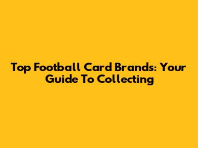 Top Football Card Brands: Your Guide To Collecting