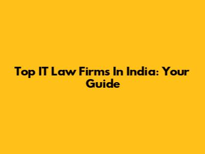 Top IT Law Firms In India: Your Guide