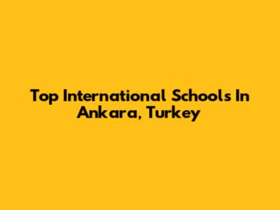 Top International Schools In Ankara, Turkey