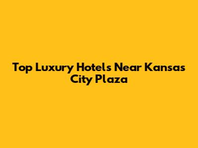 Top Luxury Hotels Near Kansas City Plaza
