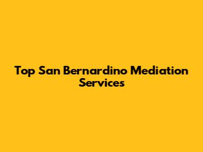 Top San Bernardino Mediation Services