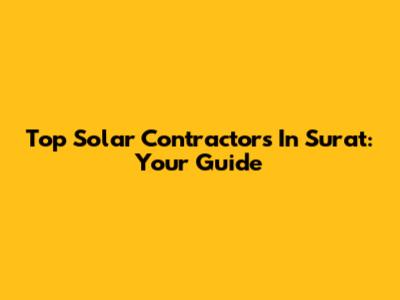 Top Solar Contractors In Surat: Your Guide