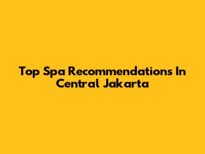 Top Spa Recommendations In Central Jakarta