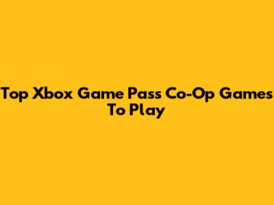 Top Xbox Game Pass Co-Op Games To Play