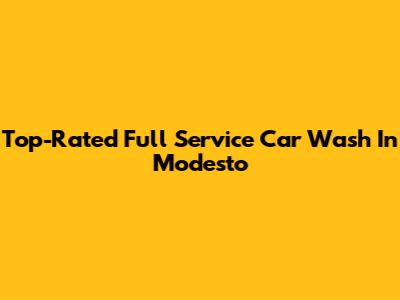 Top-Rated Full Service Car Wash In Modesto