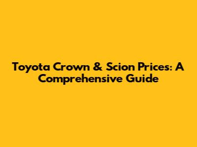 Toyota Crown & Scion Prices: A Comprehensive Guide